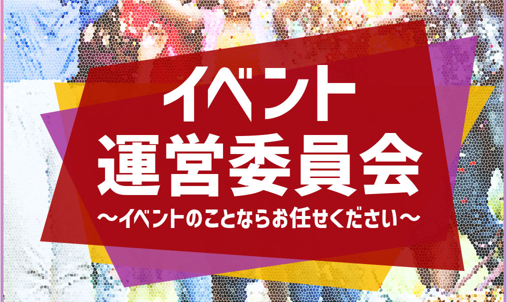 イベント運営委員会～イベントのことならお任せください～